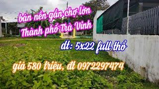 MS224 bán đất nền gần chợ lớn thành phố Trà Vinh, full thổ, giá 580 triệu, đt 0972297474