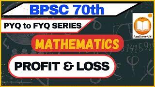 MATHEMATICS | PROFIT & LOSS | BPSC 70th | PYQs to FYQs SERIES | ANALYSER-GS | BPSC TRE