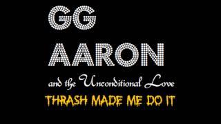 GG Aaron & the Unconditional Love - Thrash Made Me Do It