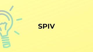 What is the meaning of the word SPIV?