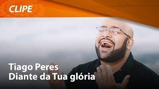 @TiagoPeres  - Diante da Tua glória [ CLIPE OFICIAL ]