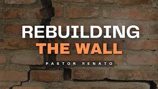 Rebuilding The Wall | Pastor Renato