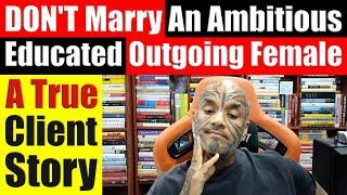 Why I Told My Client Not To Marry An Ambitious Educated Outgoing Female. A True Story - Video 7765