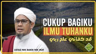 Kuliah Penuh Ustaz Nik Bakri Nik Mat -  CUKUP bagiku Ilmu ALLAH