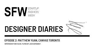 2020 SFW Designer Diaries - Episode 2: Matt Yuan from CANVAS Toronto