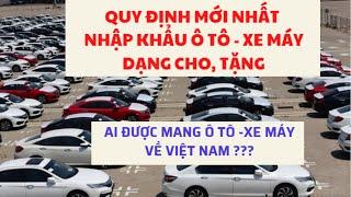 Thủ Tục Nhập Khẩu Ô Tô - Xe Máy Được Cho, Tặng Và Việt Kiều Mang Xe Về Việt Nam. Các Quy Định Mới