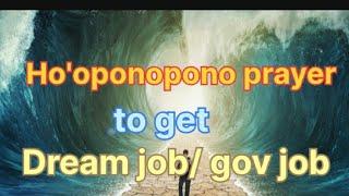 Ho'oponopono prayer to get dream job. menifest  govjob