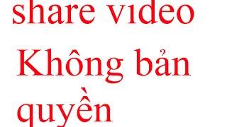 Share video không bản quyền - video full 1