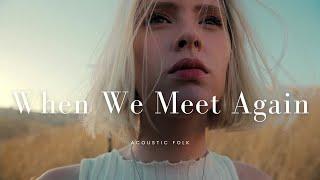 " When We Meet Again "Music to restore your energy.[ Acoustic  playlist ]