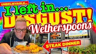 I went to WETHERSPOONS for a STEAK DINNER and LEFT in DISGUST!