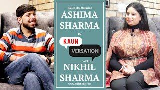 Ashima Sharma Interview with Nikhil Sharma | Kaun Versation | BalleBolly Magazine