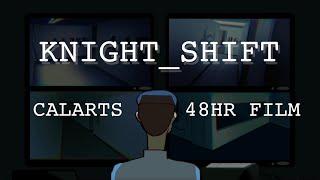 KNIGHT_SHIFT - CALARTS 48 HOUR FILM