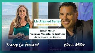 From the Hospital to Business with Glenn Miller | 2022 Liv.Aligned Series