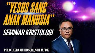 SEMINAR KRISTOLOGI || "YESUS SANG ANAK MANUSIA" || PDT. DR. ESRA ALFRED SORU, S.TH,M.PD.K