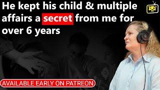 He kept his child and multiple affairs a secret from me for OVER 6 YEARS...