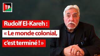 Rudolf El-Kareh: "Le monde colonial, c'est terminé!"