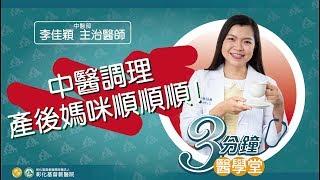 【中醫產後調理，坐月子媽咪食補藥補順順順!】-中醫部李佳穎醫師-三分鐘醫學堂第28堂