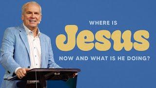 Where Is Jesus Now and What Is He Doing?