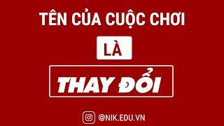 Nguyễn Thành Tiến | Nik Edu | Tên Của Cuộc Chơi Là THAY ĐỔI