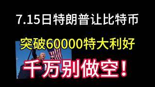 7.15日特朗普让比特币突破60000！重回高点很快了！八万很快就会到来！千万别做空！