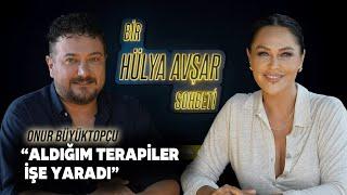 Bir Hülya Avşar Sohbeti | Onur Büyüktopçu: Aldığım Terapiler İşe Yaradı