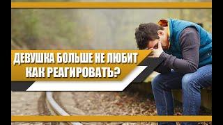 Как РЕАГИРОВАТЬ МУЖЧИНЕ на то, что ДЕВУШКА больше НЕ ЛЮБИТ?