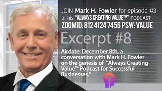 Always Creating Value™ Podcast Ep-3 Excerpt #8 with guest Mark H. Fowler