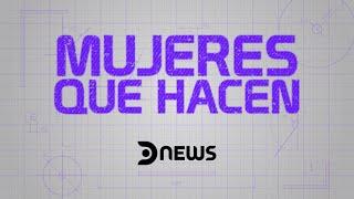 MUJERES QUE HACEN | Programa especial DNews