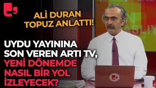 Artı TV'nin uydu yayınını sonlandırmasının ardından Ali Duran Topuz'dan önemli açıklamalar