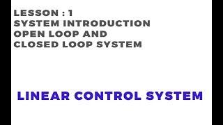 Tutorial-1: Open Loop and Closed Loop Systems | Linear Control System