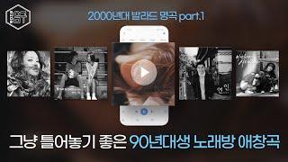 그냥 틀어놓기 좋은 90년대생 노래방 애창곡! 2000년대 발라드 명곡 Part1 (중간 광고 없음)