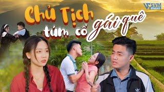 Chủ Tịch Túm Cổ Gái Quê | Phim Bộ Hay Nhất Lan Anh SVM Studio