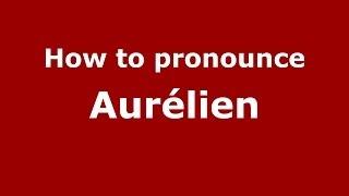 How to Pronounce Aurélien - PronounceNames.com