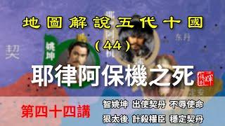 【地圖解說五代十國】五代演義44：耶律阿保機之死！契丹述律太后為穩局勢自斷手腕！