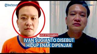 IVAN SUGIANTO Akhirnya Masuk Penjara, Disebut Hidup Enak Dalam penjara, BEGINI FAKTANYA!