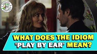 Idiom 'Play By Ear' Meaning