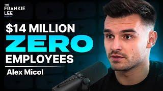 $14 Million A Year, ZERO Employee's | Alex Micol