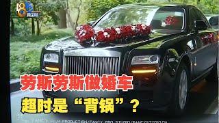 【1818黄金眼】结婚租“劳斯莱斯”做婚车，出了一大笔超时费？