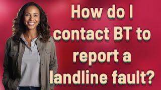 How do I contact BT to report a landline fault?