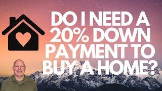 DO I NEED A 20% DOWN PAYMENT TO BUY A HOME?