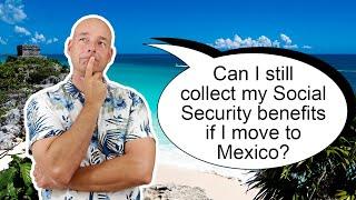 Can I Collect Social Security in Mexico????