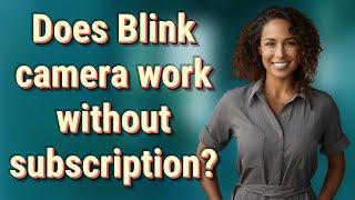 Does Blink camera work without subscription?