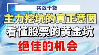 主力挖坑的真正意图，看懂股票的黄金坑，就是绝佳的机会！