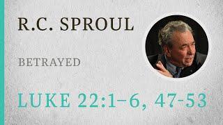 Betrayed (Luke 22:1–6, 47–53) — A Sermon by R.C. Sproul