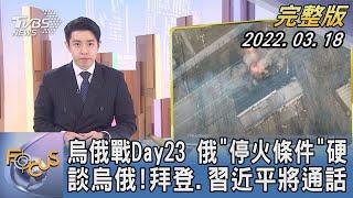 【1100完整版】烏俄戰Day23 俄「停火條件」硬 談烏俄! 拜登.習近平將通話｜林旼叡｜FOCUS午間新聞 20220318