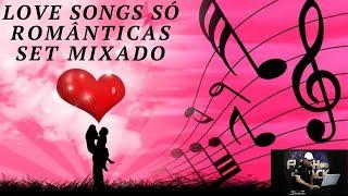 Love songs só as românticas set mixado