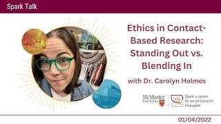 Ethics in Contact Based Research: Standing Out vs Blending In with Dr. Carolyn Holmes | Spark Talks