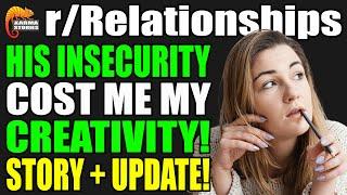 r/Relationships - His INSECURITY Cost Me My CREATIVITY! Story + Update!