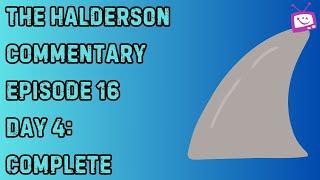 The Halderson Commentary | Episode 16 | Day 4: Complete