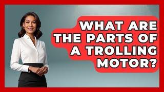 What Are The Parts Of A Trolling Motor? - Boat Life Masters